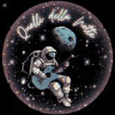 an astronaut playing a guitar in space with the words quelli della notte