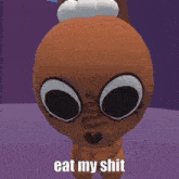 a stuffed animal with big eyes and the words eat my shit written below it