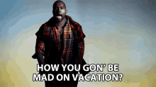 How You Gon Be Mad On Vacation Be Happy GIF - How You Gon Be Mad On Vacation Be Happy Whats Up With That GIFs