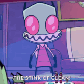 a cartoon character with pink eyes is standing in a living room and says `` the stink of clean '' .