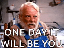 an older man with a beard is sitting in a chair with the words one day it will be you written below him