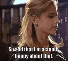 a woman says " so sad that i m actually happy about that "
