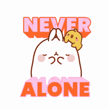 never alone piu piu molang i have my friends i have my family