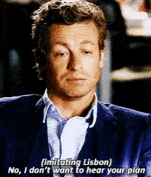 a man in a blue suit is talking to someone and says no , i don t want to hear your plan .