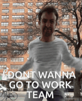 a man dancing in front of a building with the words " dont wanna go to work team " on the bottom