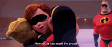 the incredibles how could i be mad im proud helen parr the incredibles2