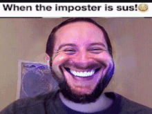 a man with a beard is smiling with the caption when the imposter is sus !