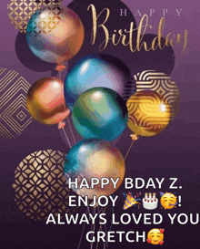 a birthday card with a bunch of balloons and the words happy bday z enjoy always loved you gretch