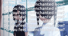 a girl and a boy are standing next to each other and the words do you feel disenchanted now are on the screen
