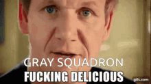 Gordon Ramsay Gray Squadron GIF - Gordon Ramsay Gray Squadron Fucking Delicious GIFs