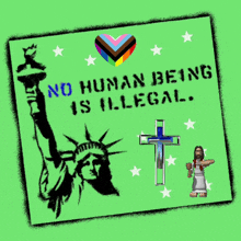 a green sign that says " no human being is illegal " on it