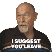 an elderly man with a beard says i suggest you leave