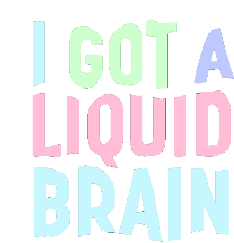 Liquid Brain I Got A Liquid Brain Sticker - Liquid Brain I Got A Liquid Brain Liquid Stickers