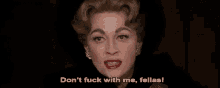 Don'T Fuck With Me, Fellas! - Mommy Dearest GIF - Mommy Dearest Faye Dunaway Joan Crawford GIFs