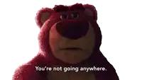 lotso from toy story says that he 's not going anywhere