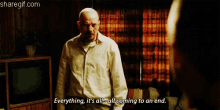 Breaking Bad Everything Its All Coming To An End GIF - Breaking Bad Everything Its All Coming To An End Walter White GIFs