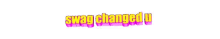 Swag Changed You GIF - Swag Changed You GIFs