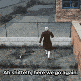 a woman walking in a video game with the words ah shitteth here we go again below her
