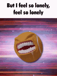 a cartoon of a tennis ball with a face on it and the words but i feel so lonely feel so lonely