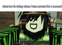 a screenshot of a game that says what bro is doing when i turn around for a sec