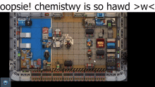 a screenshot of a video game with the words " oopsie ! chemistry is so hawd > w < " above it