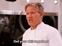 Get Your Shit Together Gordon Ramsay GIF - Get Your Shit Together Gordon Ramsay GIFs