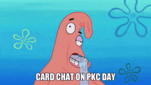 patrick star from spongebob squarepants has a speech bubble in his mouth and says card chat on pkc day