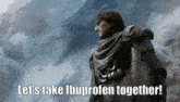 a picture of a man with the words let 's take ibuprofen together on it