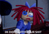 a cartoon doll with red hair and a blue eye has the words im done with your shit written below her