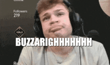 a man wearing headphones says buzzarighihhhh on the screen