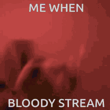 me when bloody bloody stream stream