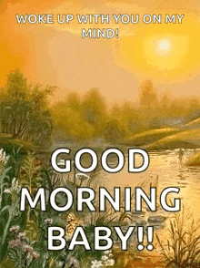 a painting of a river with the words `` woke up with you on my mind ! '' and `` good morning baby ! ''