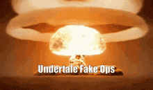 a picture of a nuclear explosion with the words undertale fake ops below it