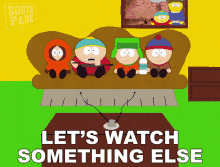 lets watch something else stan marsh kyle broflovski eric cartman kenny mc cormick