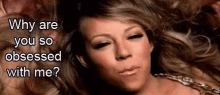 Mariah Carrey Why Are You So Obsessed With Me GIF