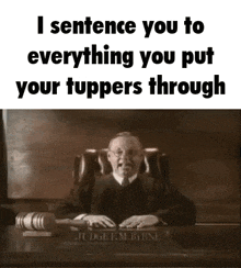 a judge is sitting at a desk with a gavel and says i sentence you to everything you put your toppers through