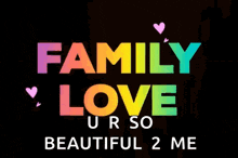 a rainbow colored sign that says family love ur so beautiful 2 me