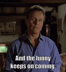 a man in a blue striped shirt says and the funny keeps on coming