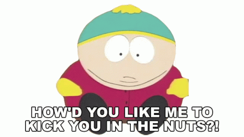 howd-you-like-me-to-kick-you-in-the-nuts-eric-cartman.gif