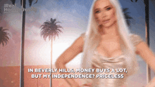 a woman says in beverly hills money buys a lot but my independence ? priceless