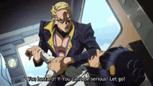 a cartoon character says you bastard y-you can 't be serious