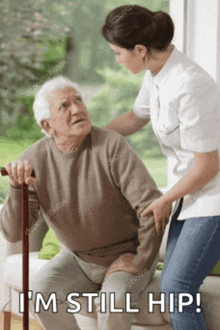 an elderly man with a cane is being helped by a nurse with the caption " i 'm still hip "