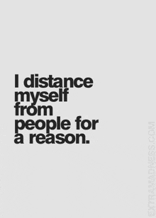 a black and white poster that says i distance myself from people for a reason