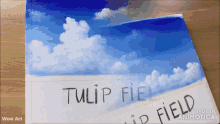 a painting of a blue sky with clouds and the words tulip field