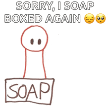 sorry i soap boxed again is written on a white background