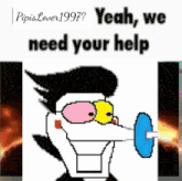 a cartoon character says yeah we need your help .