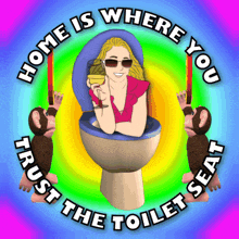 a cartoon of a woman sitting in a toilet with the words home is where you trust the toilet seat around her