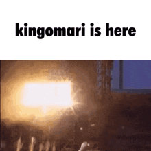 a kingomari is here meme with a picture of a fire
