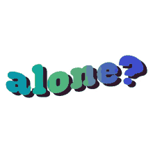 alone you