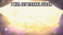 a purple and yellow background with the words i will get eternal sugar written on it